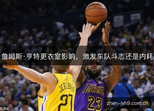 詹姆斯·亨特更衣室影响，激发车队斗志还是内耗